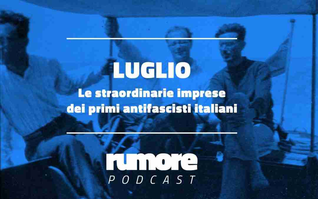Luglio – Le straordinarie imprese dei primi antifascisti italiani
